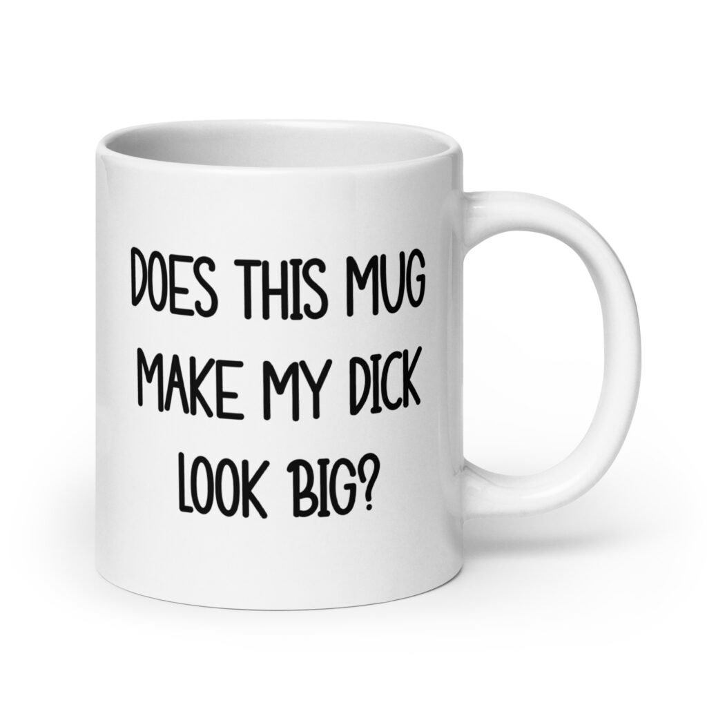 White ceramic coffee mug with the text 'Does this mug make my dick look big?' printed on both sides.