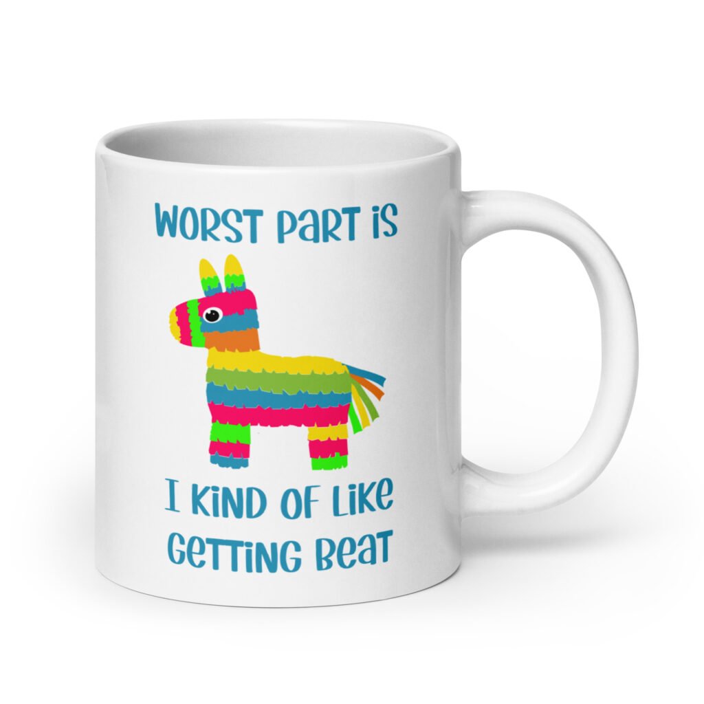 White ceramic coffee mug with an image of a colorful donkey pinata with the words 'Worst part is I kind of like getting beat' printed on both sides.