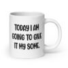 White ceramic coffee mug with the text 'Today I am going to give it my some.' printed on both sides.