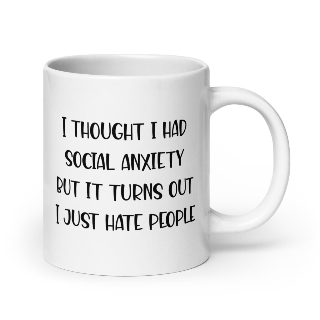 White ceramic coffee mug with the text 'I thought I had social anxiety but it turns out I just hate people' printed on both sides.