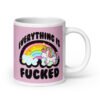 Pink and white ceramic coffee mug with a graphic of a kawaii style unicorn and a pastel rainbow with the text 'Everything is fucked' printed on both sides. The background is pink.