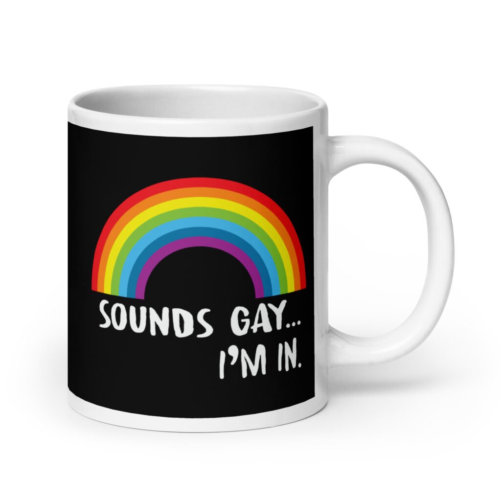Black and white ceramic coffee mug that has an image of a rainbow and the text 'Sounds gay... I'm in.' printed on both sides.