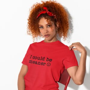 Woman wearing a red t-shirt with the text 'I could be meaner' printed on the front.