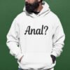 Man wearing a white hoodie sweatshirt with the text 'Anal?' printed on the front.
