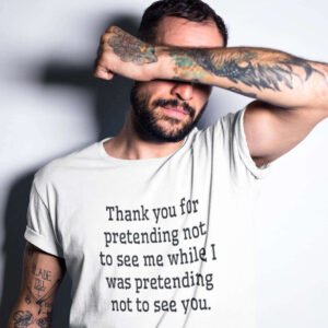 Man covering his eyes while wearing a white t-shirt with the text 'Thank you for pretending not to see me while I was pretending not to see you.' printed on the front.
