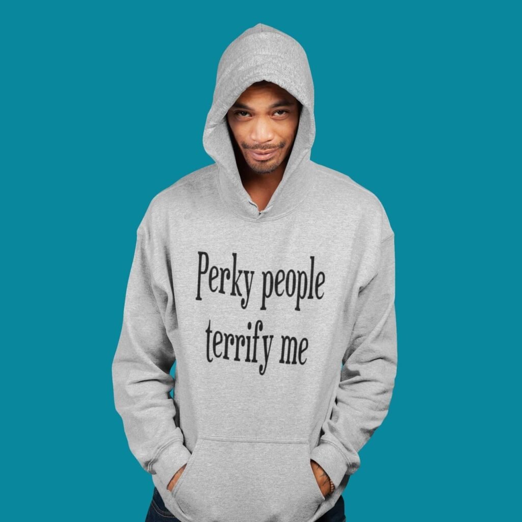 Man wearing a light sport grey hoodie sweatshirt with the text 'Perky people terrify me' printed on the front.