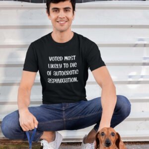 Man wearing a black t-shirt with the text 'Voted most likely to die of autoerotic asphyxiation.' printed on the front.