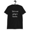 Black t-shirt with the text 'You're not going to heaven.' printed on the front.
