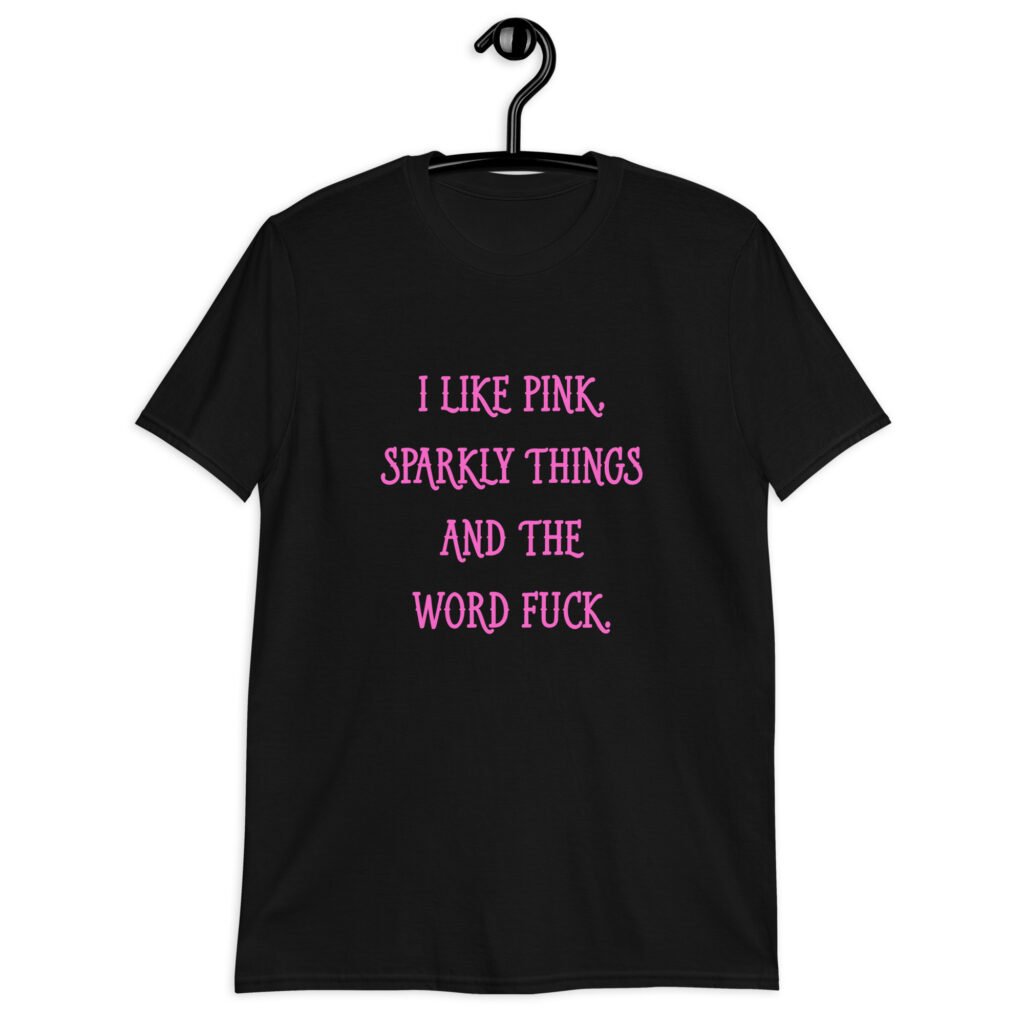 Black t-shirt with the text 'I like pink, sparkly things and the word fuck.' printed on the front in pink.