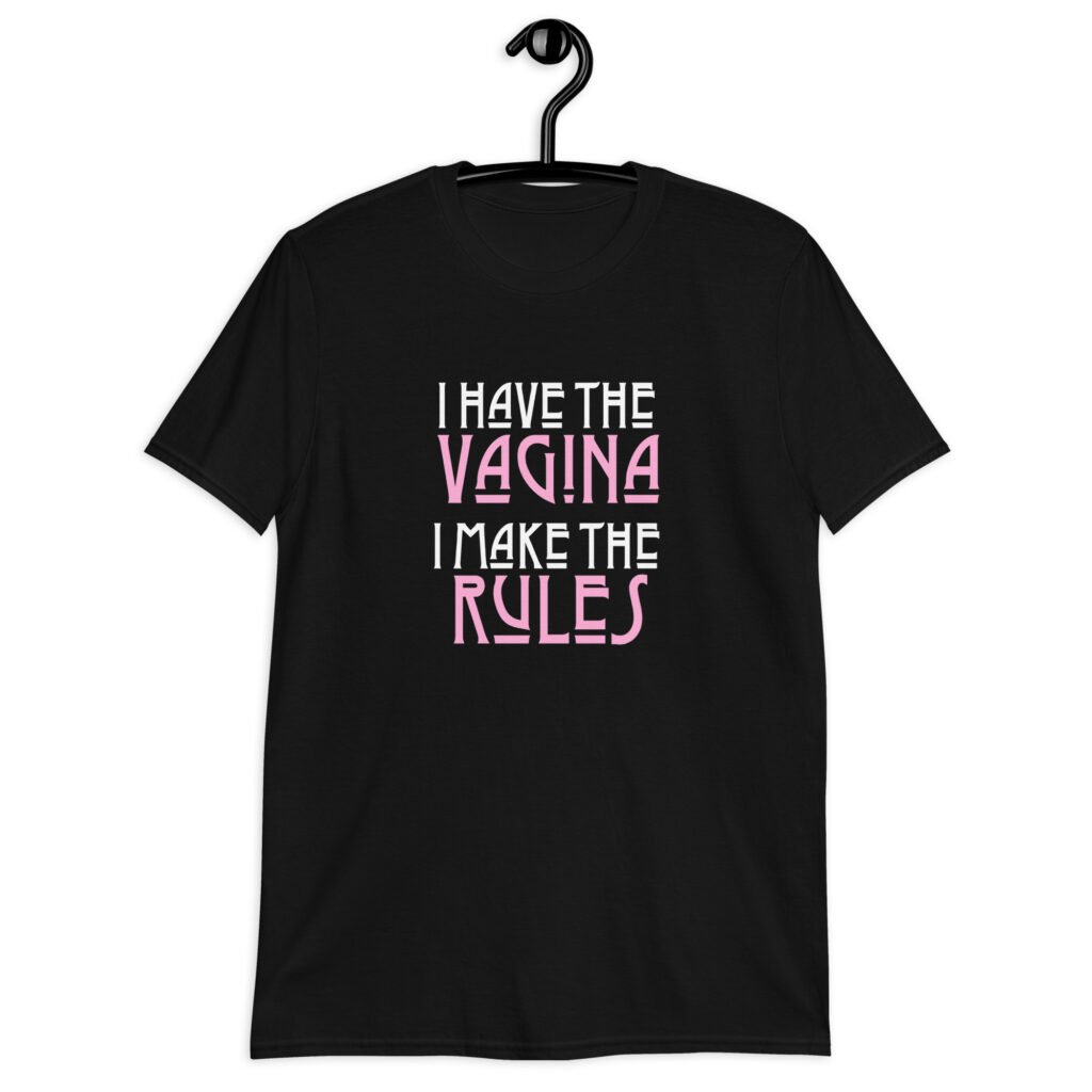 Black t-shirt with the text 'I have the vagina. I make the rules' printed on the front.