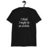 Black t-shirt with the text 'I think I might be an asshole.' printed on the front.