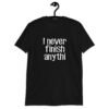 Black t-shirt with the text 'I never finish anyth' printed on the front.