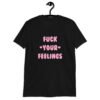 Black t-shirt with the text 'Fuck your feelings' printed on the front in pink. There are cute pink hearts next to the words.