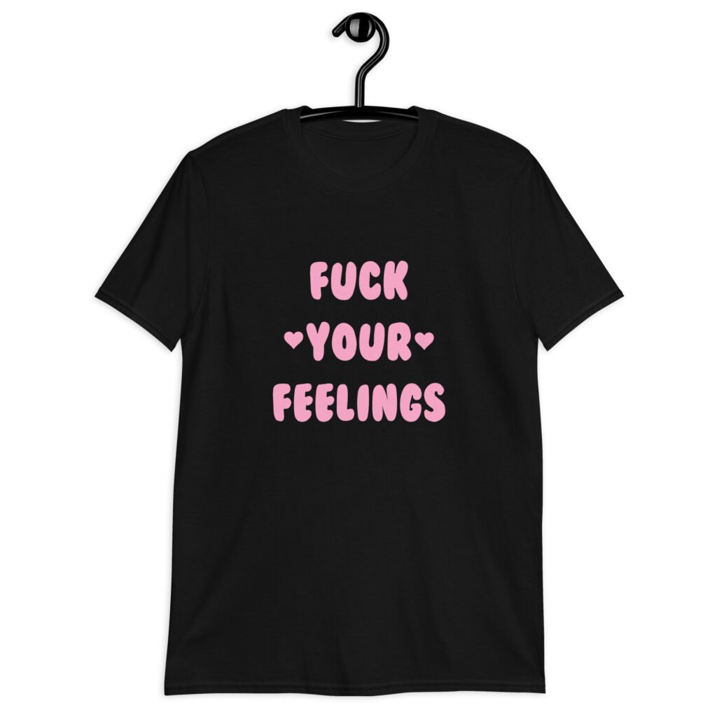 Black t-shirt with the text 'Fuck your feelings' printed on the front in pink. There are cute pink hearts next to the words.
