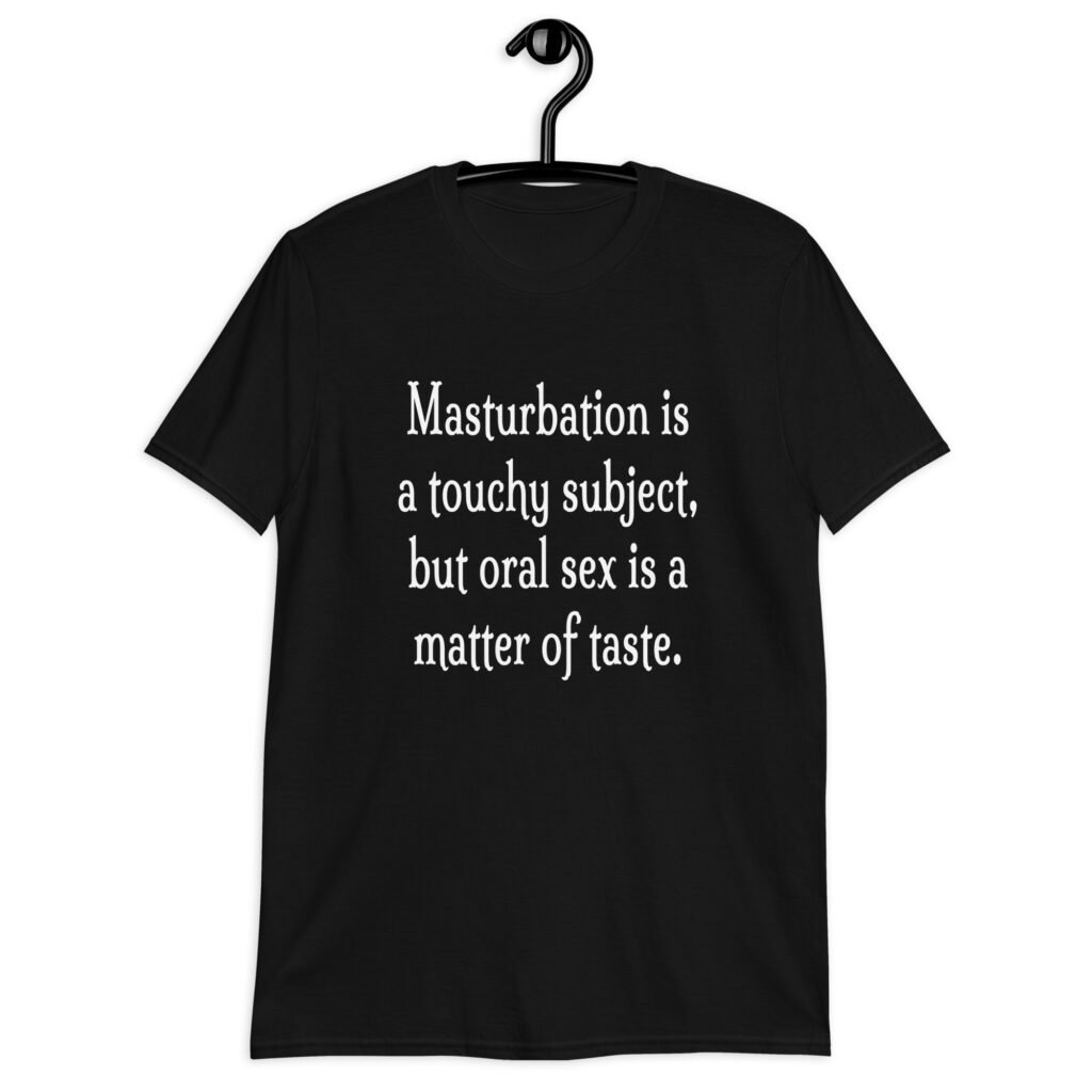 Black t-shirt with the suggestive text 'Masturbation is a touchy subject, but oral sex is a matter of taste.' printed on the front.