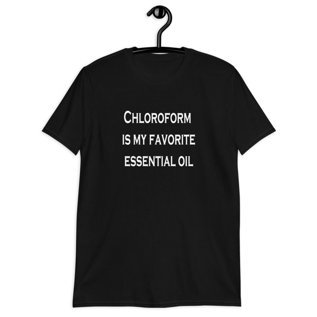 Black t-shirt with the text 'Chloroform is my favorite essential oil' printed on the front.