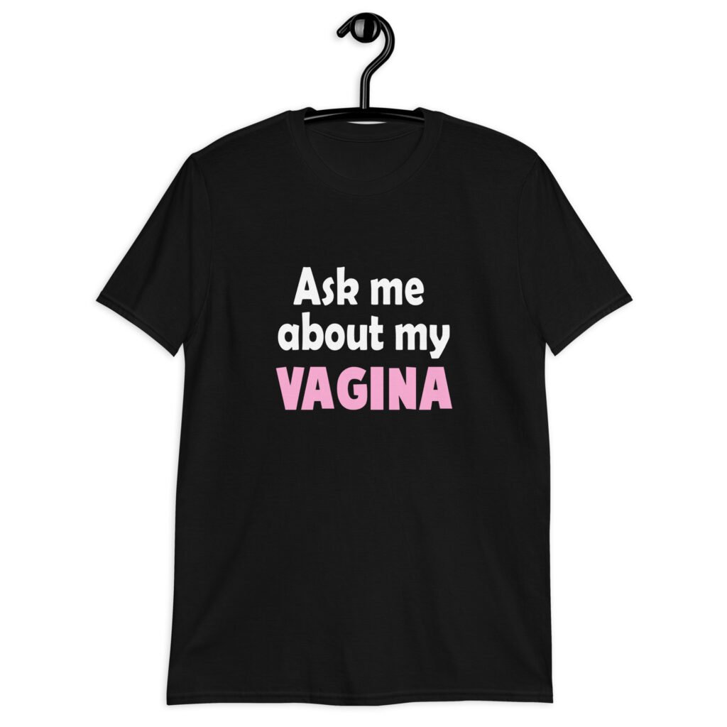 Black t-shirt with the text 'Ask me about my VAGINA' printed on the front.