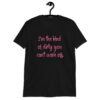 Black t-shirt with the text 'I'm the kind of dirty you can't wash off.' printed on the front of the shirt. The text is pink.