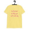 Cornsilk yellow t-shirt with the text 'I'm the kind of dirty you can't wash off.' printed on the front of the shirt. The text is pink.
