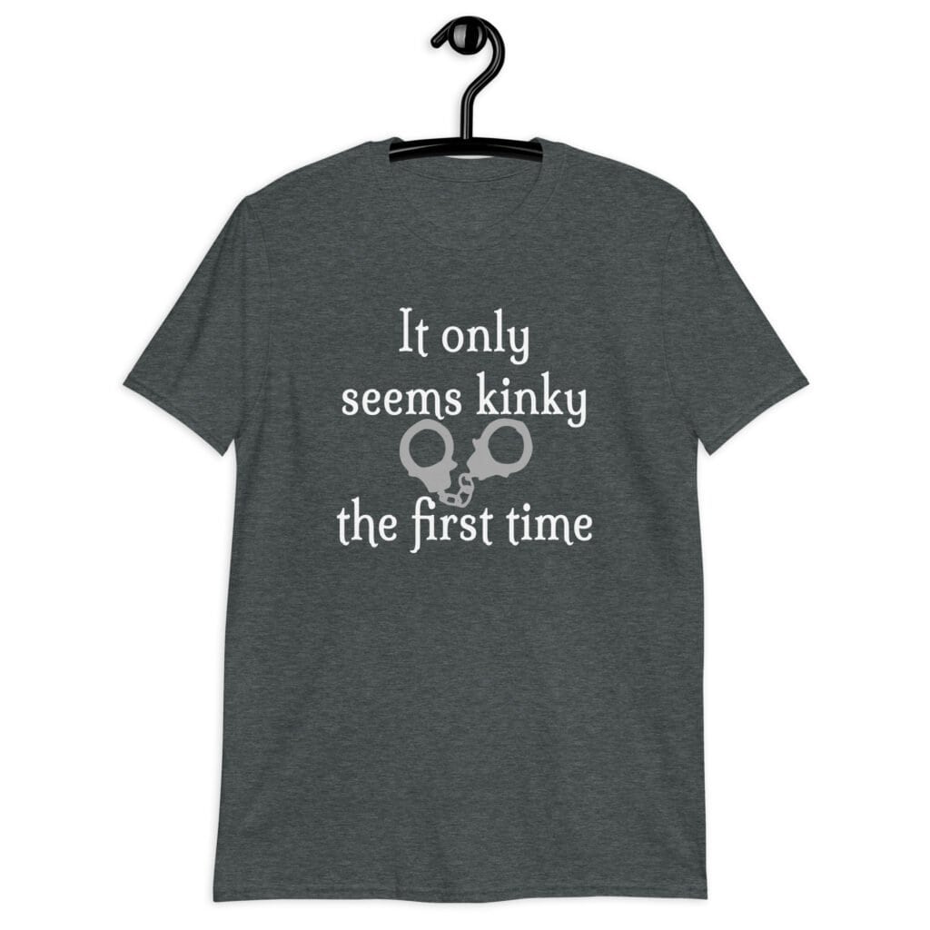 Dark heather grey t-shirt with an image of handcuffs and the text 'It only seems kinky the first time' printed on the front.
