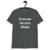 Dark heather grey t-shirt with the text 'No one cares that you're offended.' printed on the front.