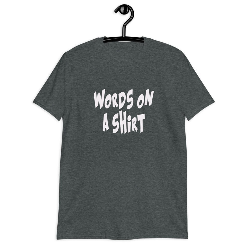 Dark heather grey t-shirt with the text 'Words on a shirt' printed on the front.