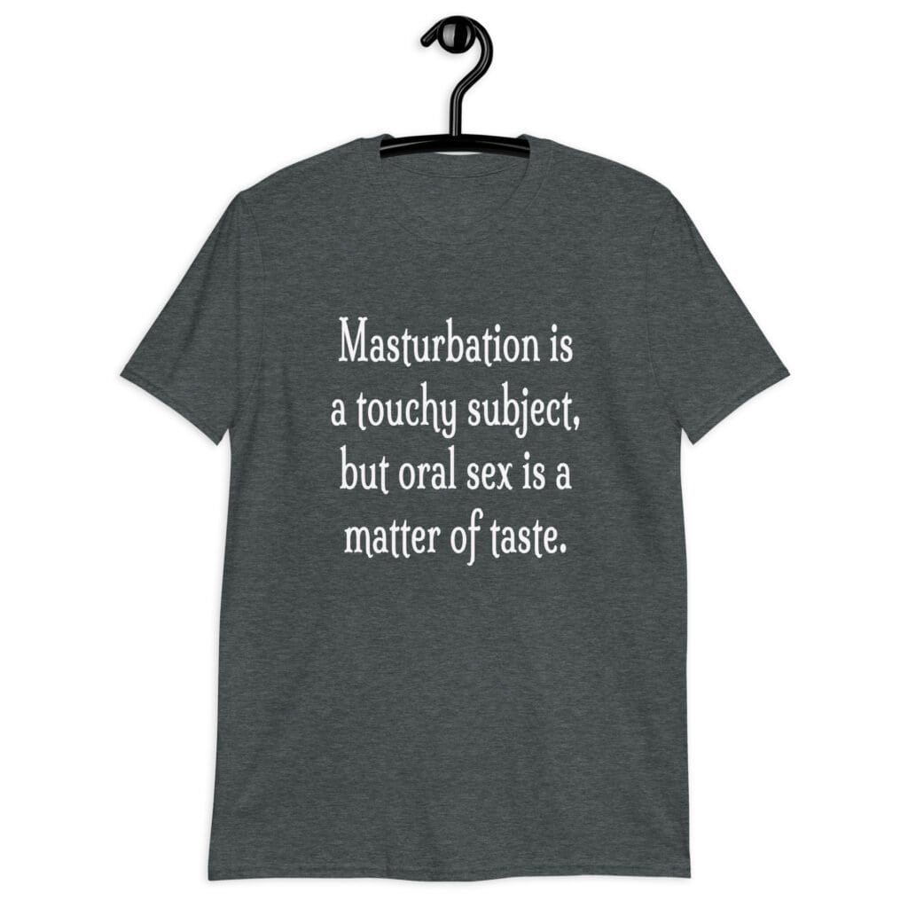 Dark heather grey t-shirt with the suggestive text 'Masturbation is a touchy subject, but oral sex is a matter of taste.' printed on the front.