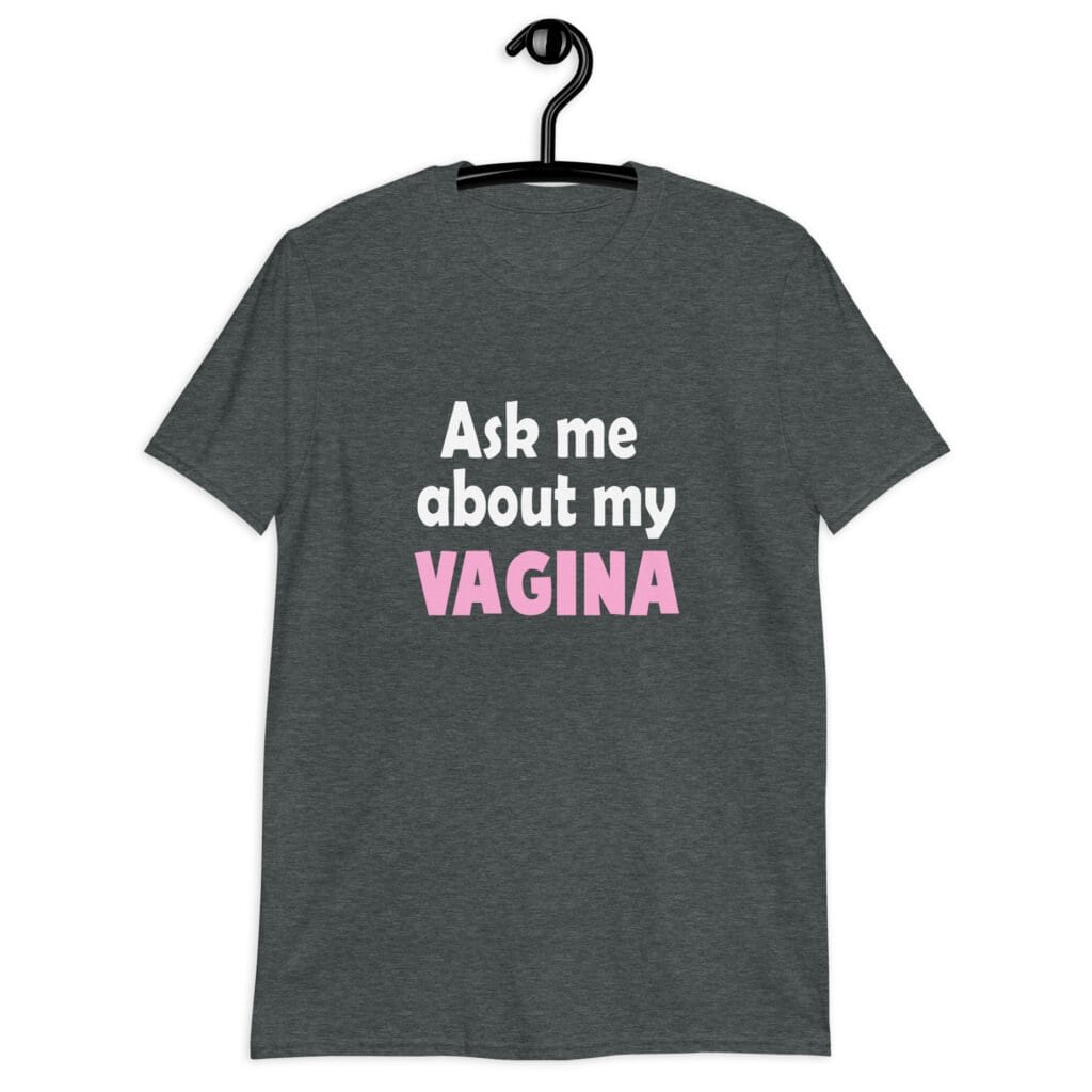 Dark heather grey t-shirt with the text 'Ask me about my VAGINA' printed on the front.