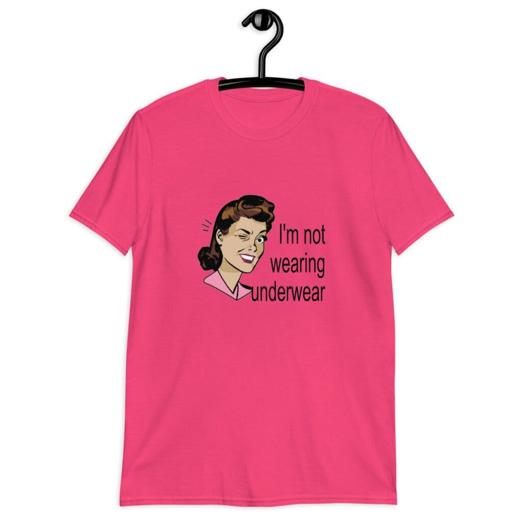 Heliconia pink t-shirt with an image of a retro woman and the text 'I'm not wearing underwear' printed on the front.
