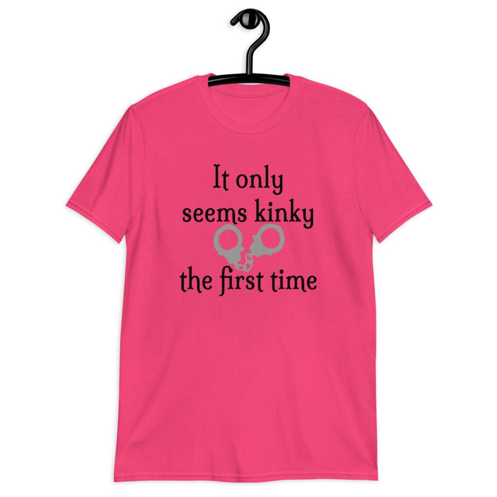 Heliconia pink t-shirt with an image of handcuffs and the text 'It only seems kinky the first time' printed on the front.
