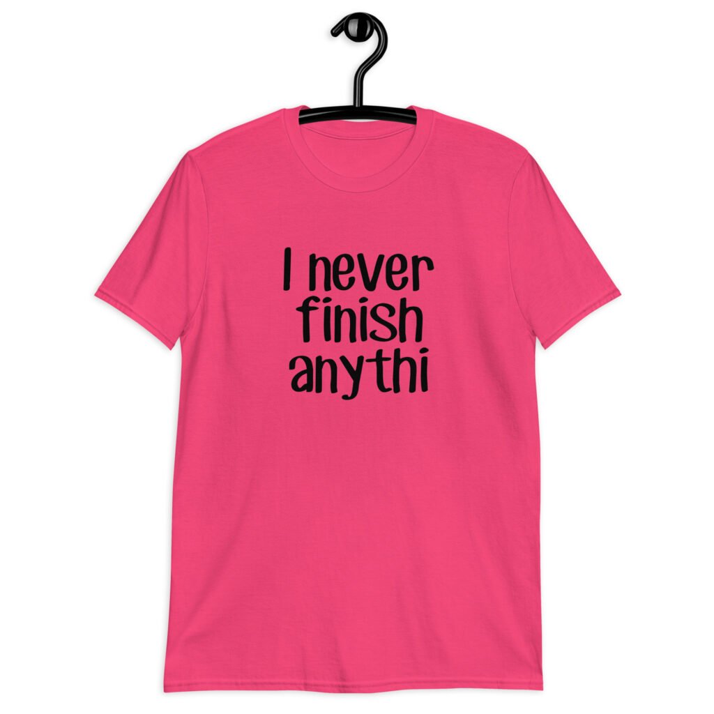 Heliconia pink t-shirt with the text 'I never finish anyth' printed on the front.