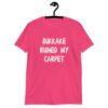 Heliconia pink t-shirt with the text 'Bukkake ruined my carpet' in drippy font printed on the front.