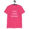 Heliconia pink t-shirt with the text 'Fuck your feelings' printed on the front in pink. There are cute pink hearts next to the words.