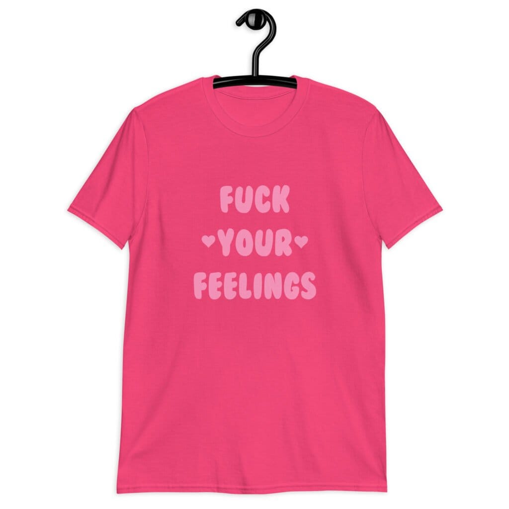 Heliconia pink t-shirt with the text 'Fuck your feelings' printed on the front in pink. There are cute pink hearts next to the words.