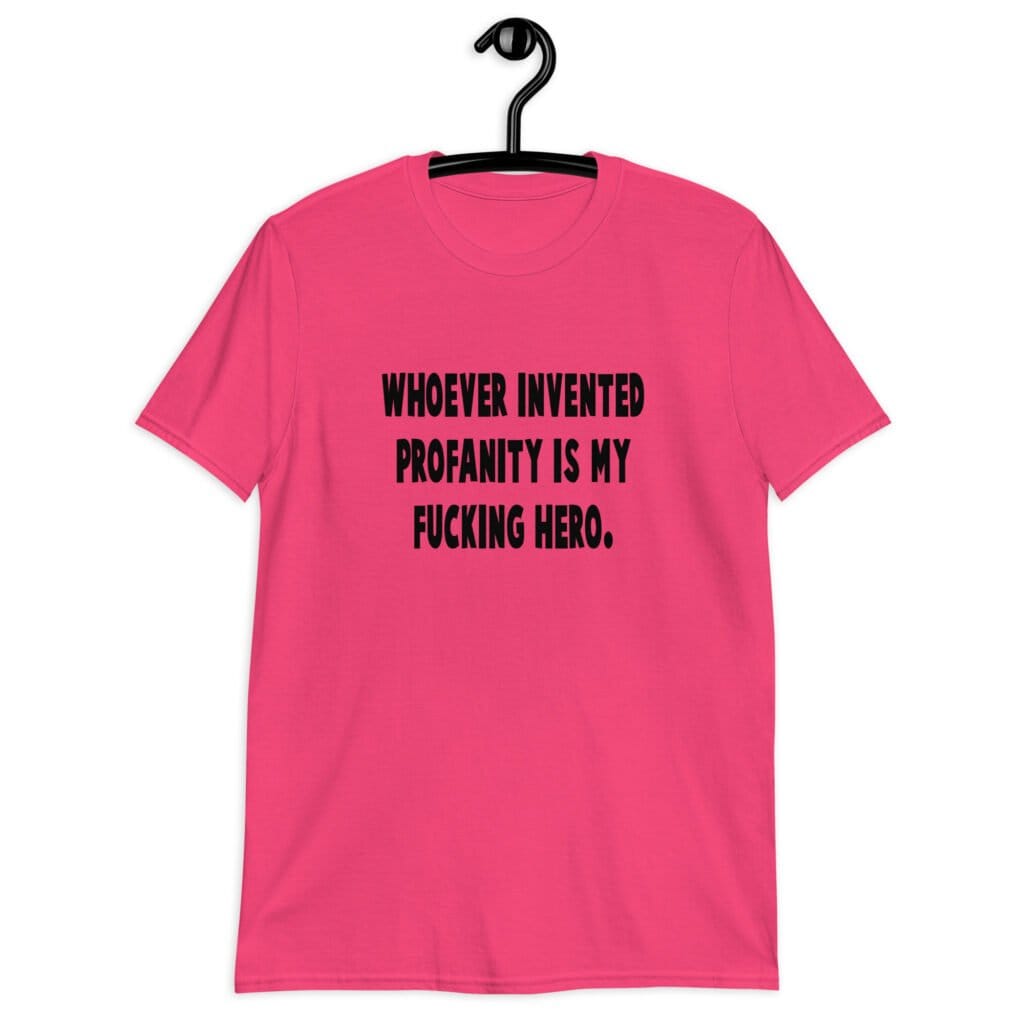 Heliconia pink t-shirt with the text 'Whoever invented profanity is my fucking hero.' printed on the front.
