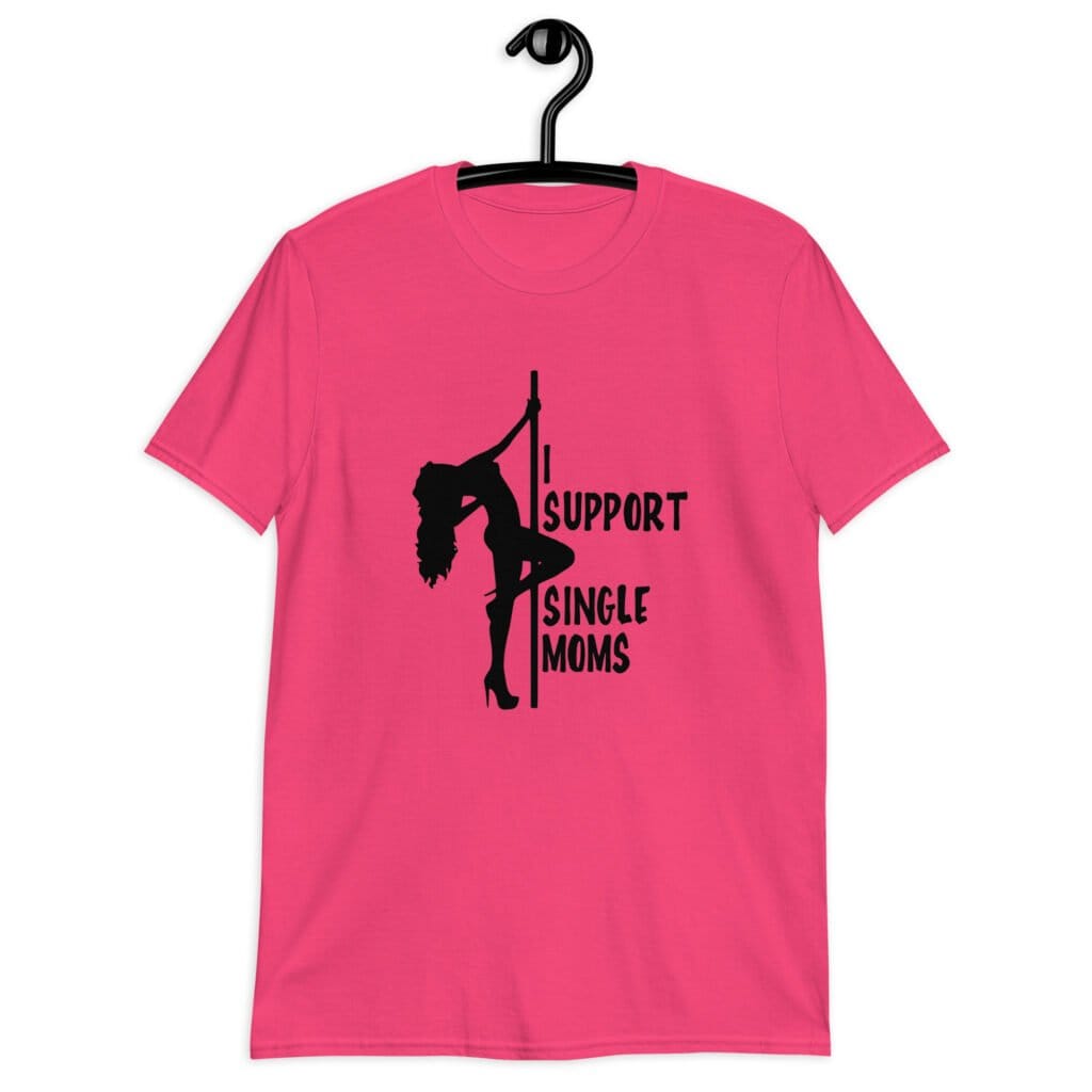 Heliconia pink stripper humor tshirt with image of pole dancer and the text 'I support single moms' printed on the front.
