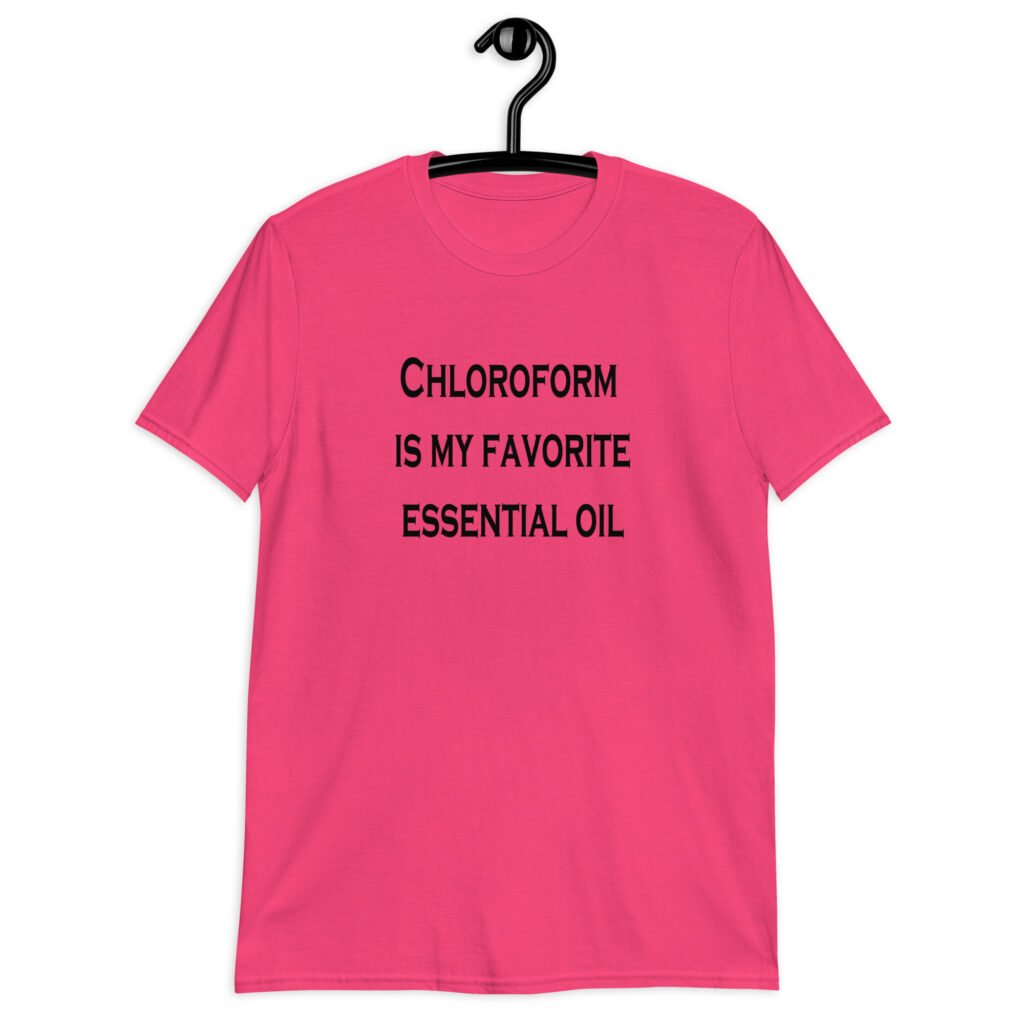 Heliconia pink t-shirt with the text 'Chloroform is my favorite essential oil' printed on the front.