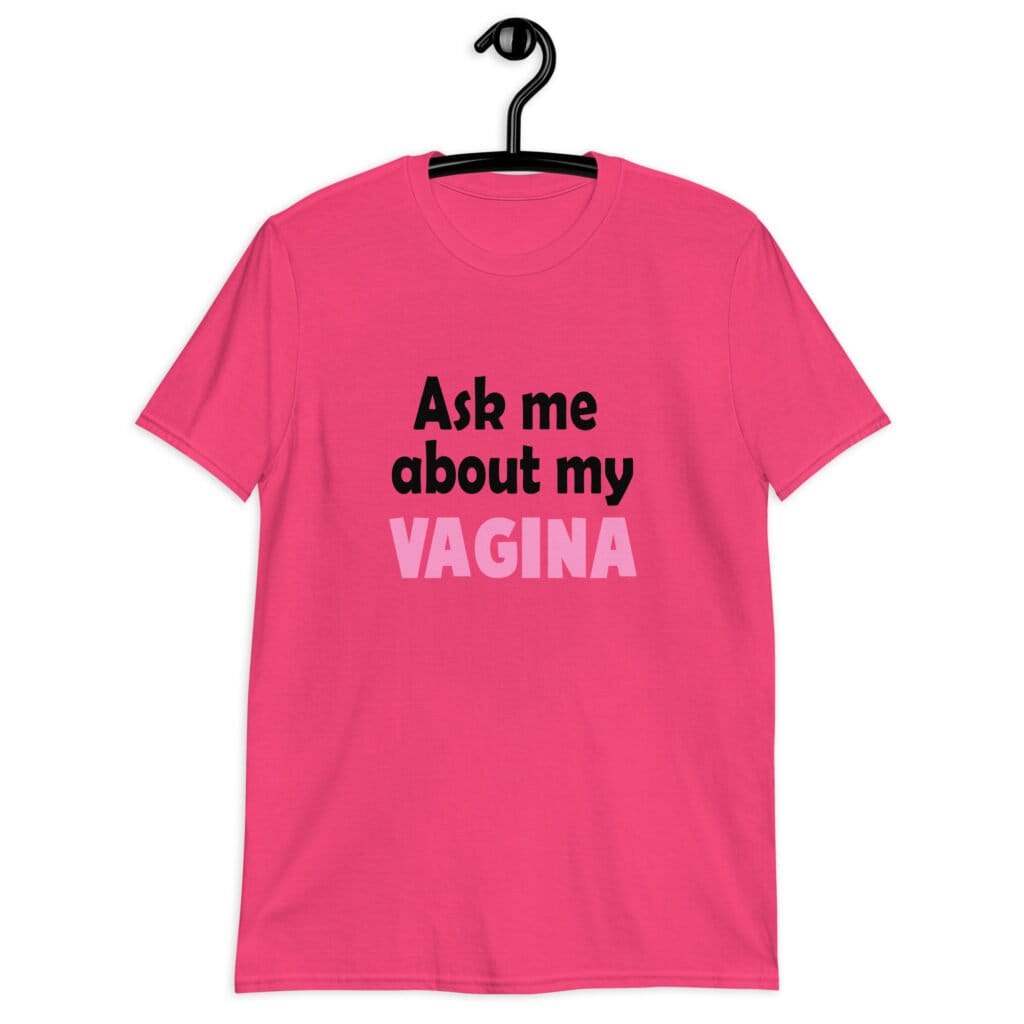 Heliconia pink t-shirt with the text 'Ask me about my VAGINA' printed on the front.