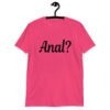 Heliconia pink t-shirt with the text 'Anal?' printed on the front.
