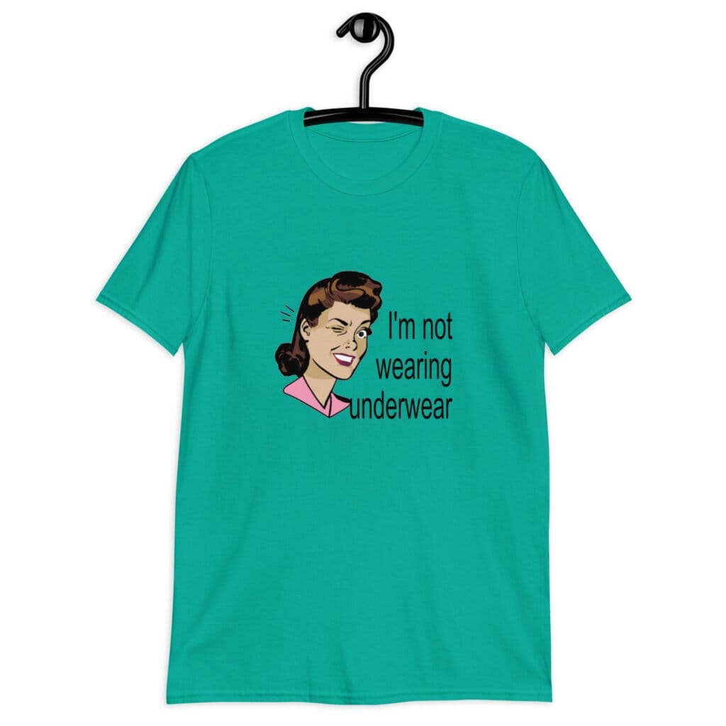 Jade color t-shirt with an image of a retro woman and the text 'I'm not wearing underwear' printed on the front.
