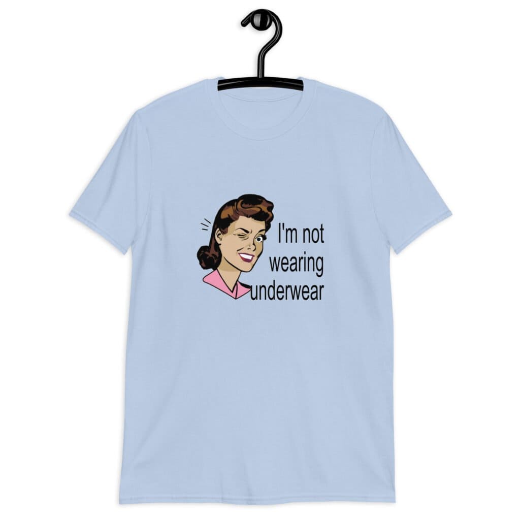 Light blue t-shirt with an image of a retro woman and the text 'I'm not wearing underwear' printed on the front.