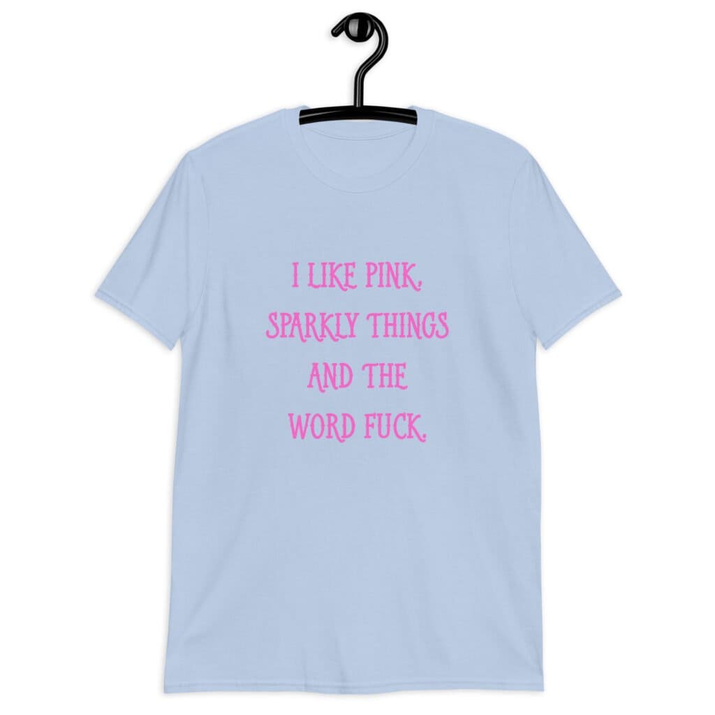 Light blue t-shirt with the text 'I like pink, sparkly things and the word fuck.' printed on the front in pink.