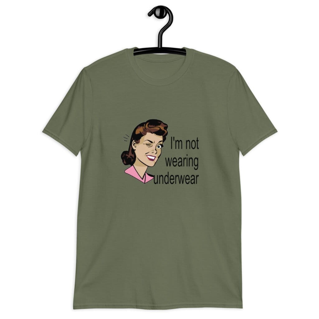 Military green t-shirt with an image of a retro woman and the text 'I'm not wearing underwear' printed on the front.