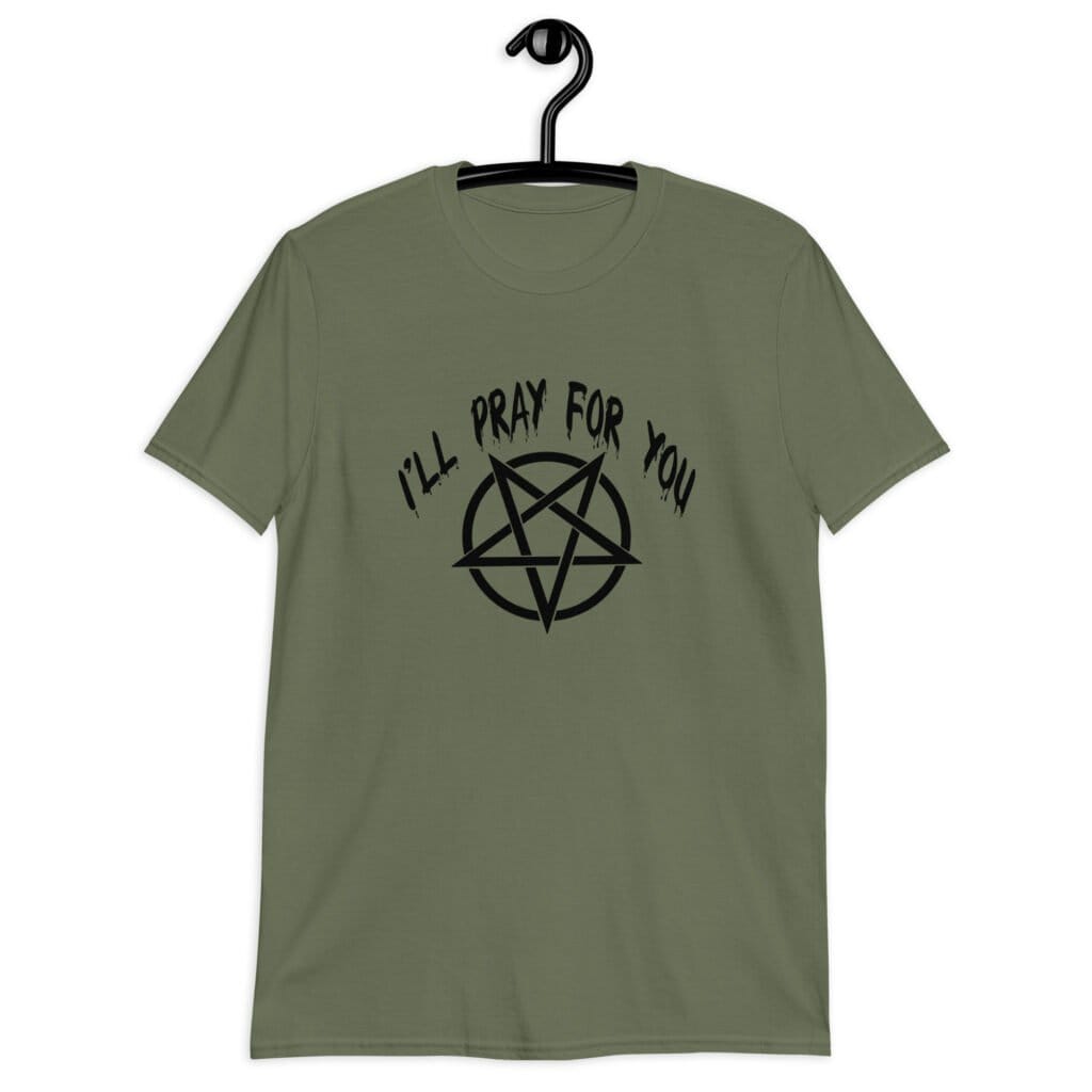 Military green t-shirt with image of a pentagram and the text 'I'll pray for you' printed on the front.