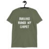 Military green t-shirt with the text 'Bukkake ruined my carpet' in drippy font printed on the front.