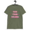 Military green t-shirt with the text 'Fuck your feelings' printed on the front in pink. There are cute pink hearts next to the words.