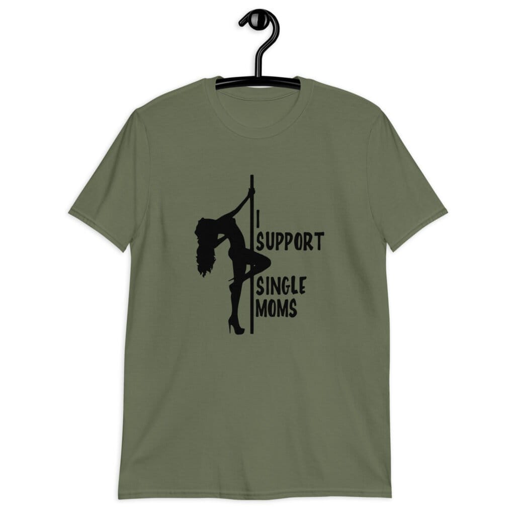 Military green stripper humor tshirt with image of pole dancer and the text 'I support single moms' printed on the front.