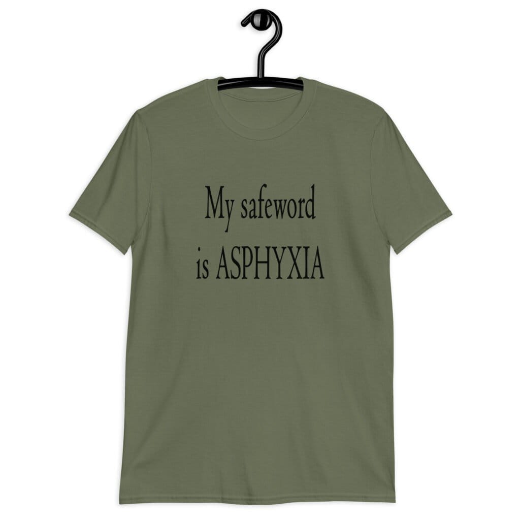 Military green t-shirt with the text 'My safeword is asphyxia' printed on the front.