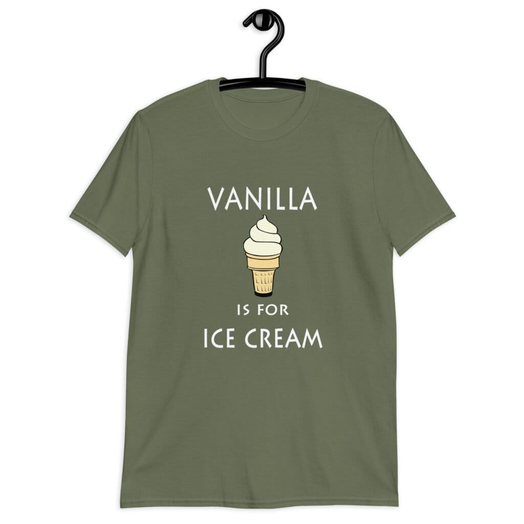 Military green t-shirt with an image of a vanilla ice cream cone and the text 'Vanilla is for ice cream' printed on the front.