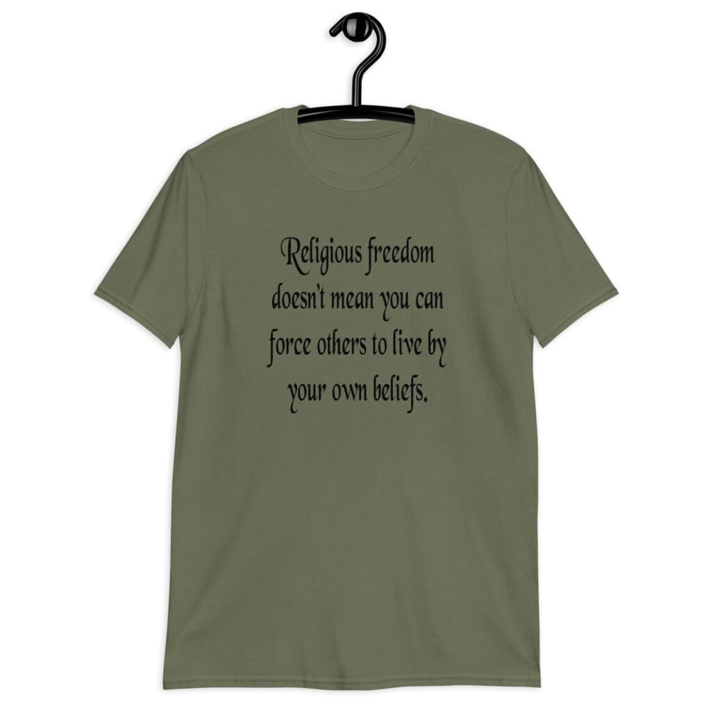 Military green t-shirt with the text 'Religious freedom doesn't mean you can force others to live by your own beliefs.' printed on the front.